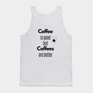 Coffee Is Good But Coffees Are Better Tank Top